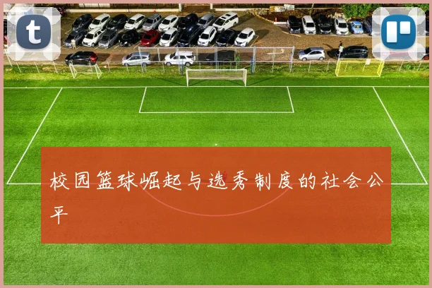 校园篮球崛起与选秀制度的社会公平